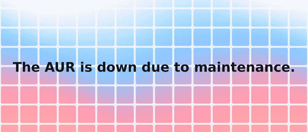 "The AUR is down due to maintenance. We will be back soon." Error Preview